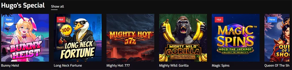 Casino game lobby section titled “Hugo’s Special” with a “Show all” link, displaying a horizontal row of featured slot game thumbnails. The visible titles include Bunny Heist, Long Neck Fortune, Mighty Hot: 777, Mighty Wild: Gorilla, Magic Spins, and Queen of the… (partially visible). Some games are marked “New” or “Hot.” Each tile features colorful themed artwork and characters, representing different slot styles within a dark-themed online casino interface.
