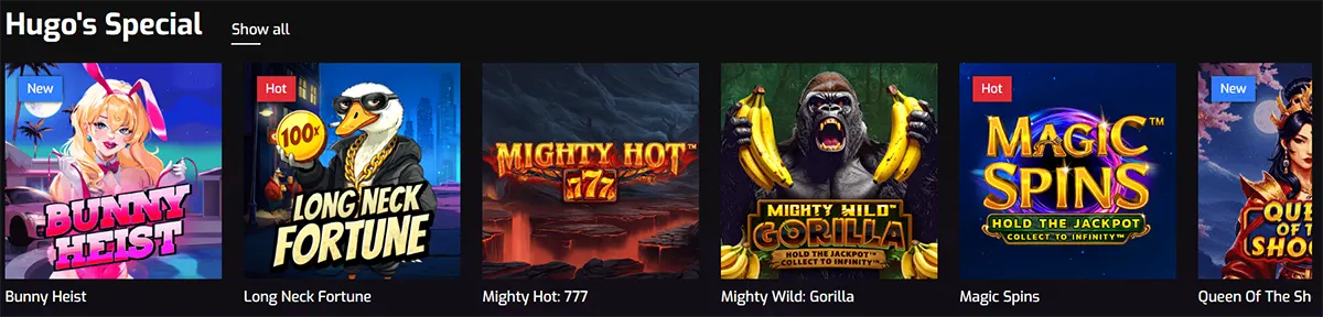 Casino game lobby section titled “Hugo’s Special” with a “Show all” link, displaying a horizontal row of featured slot game thumbnails. The visible titles include Bunny Heist, Long Neck Fortune, Mighty Hot: 777, Mighty Wild: Gorilla, Magic Spins, and Queen of the… (partially visible). Some games are marked “New” or “Hot.” Each tile features colorful themed artwork and characters, representing different slot styles within a dark-themed online casino interface.